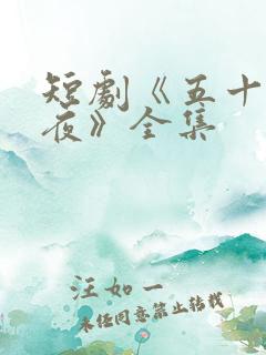 短剧《五十度昼夜》全集
