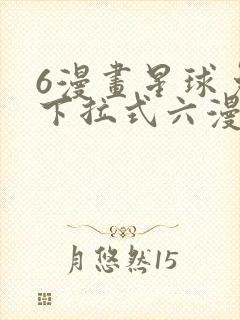 6漫画星球免费下拉式六漫画