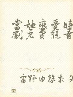 当她恋爱时电视剧免费观看完整版