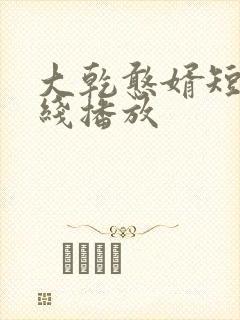 大乾憨婿短剧在线播放