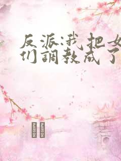 反派:我把女主们调教成了大怨种