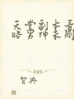 天堂副本看我攻略男神未删减漫画下拉式