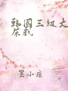 韩国三级大尺度床戏