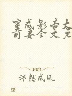 穿成影帝大佬的前妻全文免费