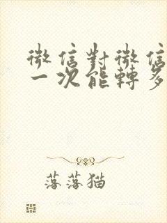 微信对微信转账一次能转多少钱