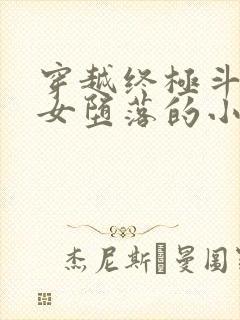 穿越终极斗罗众女堕落的小说