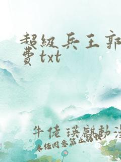超级兵王郭璞免费txt