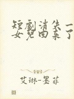 短剧消失一年的女儿回来了