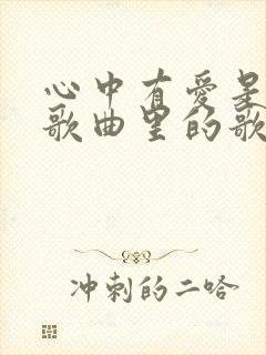 心中有爱是什么歌曲里的歌词