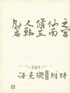 凡人修仙之仙界篇韩立南宫婉无删减