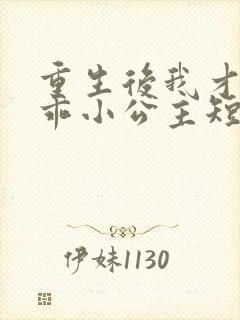 重生后我才是乖乖小公主短剧免费观看