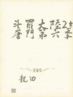 斗罗大陆2绝世唐门第六季