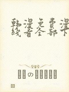 韩漫免费漫画在线看全部下拉式