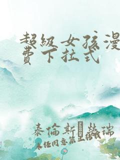 超级女孩漫画免费下拉式