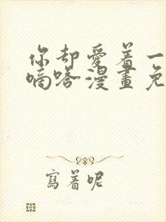 你却爱着一个他嘀嗒漫画免费