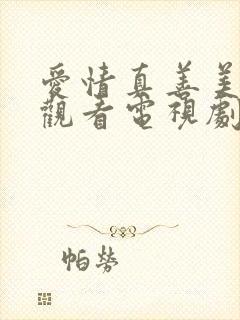 爱情真善美免费观看电视剧