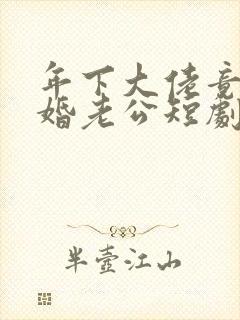 年下大佬竟是闪婚老公短剧免费