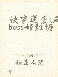 快穿逆袭:反派boss好难缠