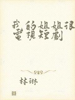 我的姐姐很逆天电视短剧