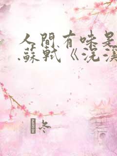 人间有味是清欢.苏轼《浣溪沙》