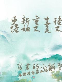 更新重生后,大佬她又美又飒