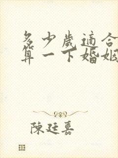 多少岁适合结婚算一下婚姻