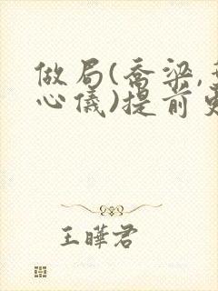 做局(乔梁,叶心仪)提前更新