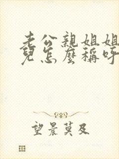 老公亲姐姐的女儿怎么称呼?