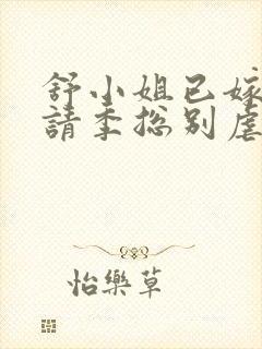 舒小姐已嫁人,请季总别虐了短剧