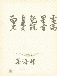 白月梵星电视剧免费观看高清完整版