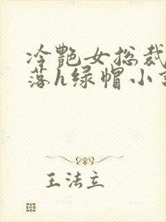 冷艳女总裁的堕落h绿帽小说