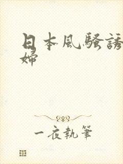 日本风骚诱惑少妇