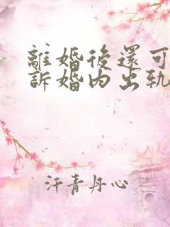 离婚后还可以起诉婚内出轨