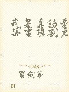 我是真的爱你全集电视剧免费观看