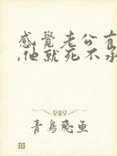 感觉老公有外遇,他就死不承认怎么办