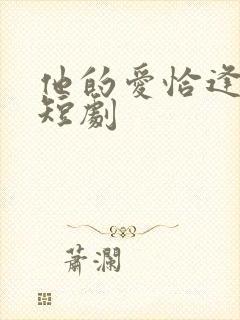 他的爱恰逢其时短剧