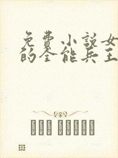 免费小说女总裁的全能兵王