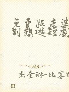 免费版老婆大人别想逃短剧