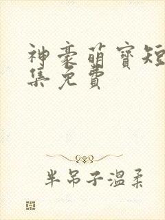 神豪萌宝短剧全集免费