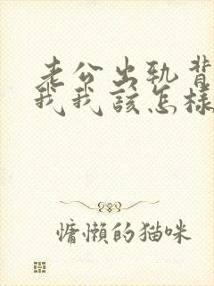 老公出轨背叛了我我该怎样