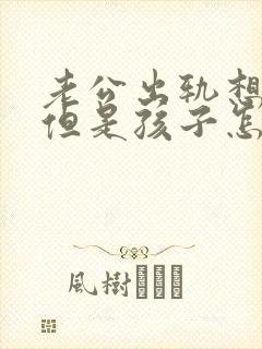 老公出轨想离婚但是孩子怎么办