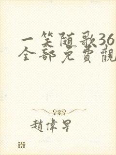 一笑随歌36集全部免费观看