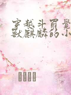 穿越斗罗觉醒圣兽麒麟的小说