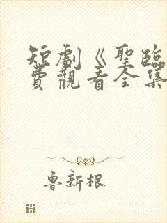 短剧《圣临》免费观看全集