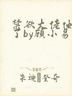 禁欲大佬他沦陷了by顾小易