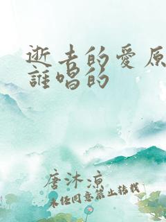 逝去的爱原唱是谁唱的