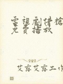 电视剧借枪全集免费播放