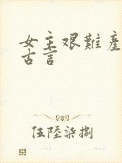 女主艰难产子文古言