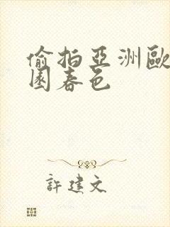 偷拍亚洲欧美校园春色