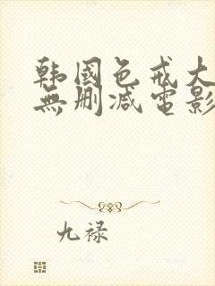 韩国色戒大尺度无删减电影